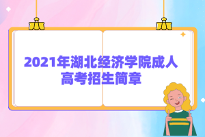 2021年湖北经济学院成人高考招生简章