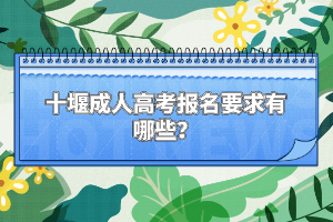 十堰成人高考报名要求有哪些?