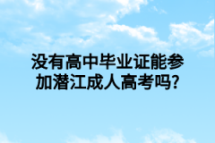 没有高中毕业证能参加潜江成人高考吗?