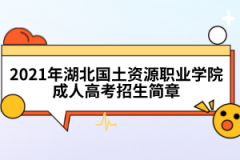 2021年湖北国土资源职业学院成人高考招生简章