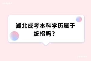 湖北成考本科学历属于统招吗?