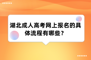 湖北成人高考网上报名的具体流程有哪些?