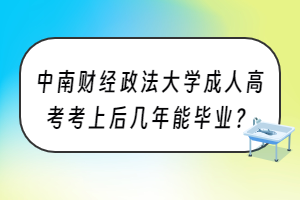 中南财经政法大学成人高考考上后几年能毕业？